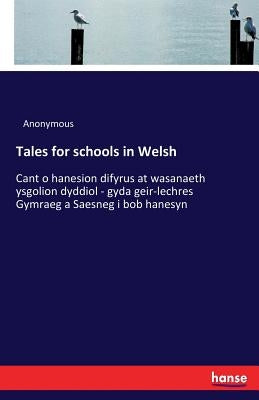 Tales for schools in Welsh: Cant o hanesion difyrus at wasanaeth ysgolion dyddiol - gyda geir-lechres Gymraeg a Saesneg i bob hanesyn by Anonymous