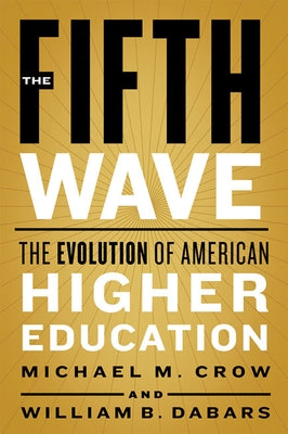 The Fifth Wave: The Evolution of American Higher Education by Crow, Michael M.