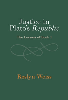 Justice in Plato's Republic: The Lessons of Book 1 by Weiss, Roslyn