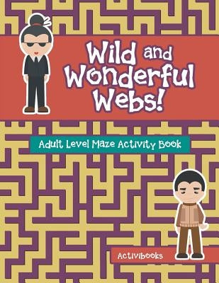 Wild and Wonderful Webs! Adult Level Maze Activity Book by Activibooks