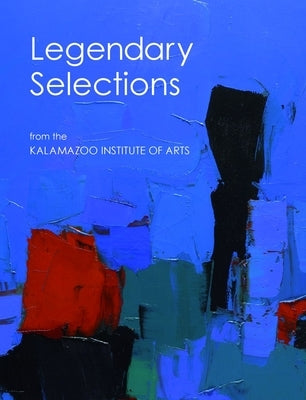 Legendary Selections from the Kalamazoo Institute of Arts by Barber, Rehema C.