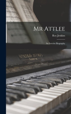 Mr Attlee: an Interim Biography by Jenkins, Roy