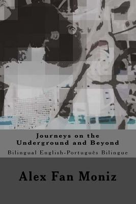 Journeys on the Underground and Beyond: Bilingual English-Portuguese Bilingue by Fan Moniz, Alex