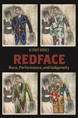 Redface: Race, Performance, and Indigeneity by Hughes, Bethany