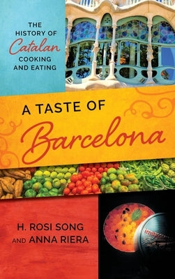 A Taste of Barcelona: The History of Catalan Cooking and Eating by Song, H. Rosi