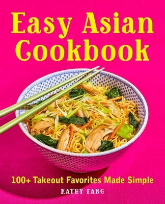 Easy Asian Cookbook: 100+ Takeout Favorites Made Simple by Fang, Kathy