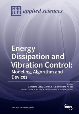 Energy Dissipation and Vibration Control: Modeling, Algorithm and Devices by Song, Gangbing