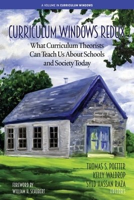 Curriculum Windows Redux: What Curriculum Theorists Can Teach Us About Schools and Society Today by Poetter, Thomas S.