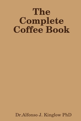 The Complete Coffee Book by Kinglow, Alfonso J.