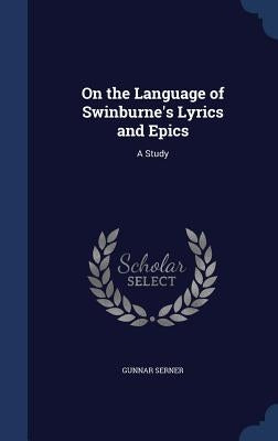 On the Language of Swinburne's Lyrics and Epics: A Study by Serner, Gunnar