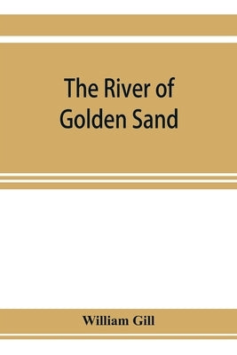 The river of golden sand: being the narrative of a journey through China and eastern Tibet to Burmah by Gill, William