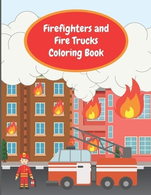 Firefighters and Fire Trucks Coloring Book: Colouring Pages For Kids Ages 4-6, Fire Brigade in Action, Firemen Vehicles and Equipment For Toddlers And by Design, Happy Ferret