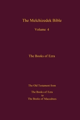 The Melchizedek Bible, Volume 4, The Books of Ezra: The Books of Ezra to the Books of Maccabees by World Library, The New Jerusalem