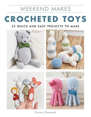 Weekend Makes: Crocheted Toys: 25 Quick and Easy Projects to Make by Osmond, Emma