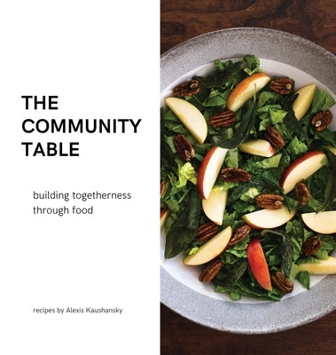 The community table: building togetherness through food by Kaushansky, Alexis