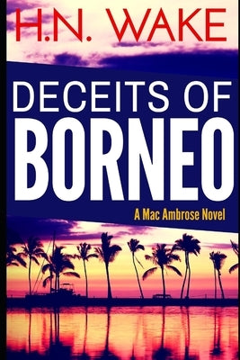 Deceits of Borneo: A Mac Ambrose Novel by Wake, Hn