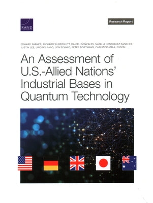 An Assessment of U.S.-Allied Nations' Industrial Bases in Quantum Technology by Parker, Edward