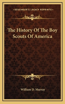 The History Of The Boy Scouts Of America by Murray, William D.