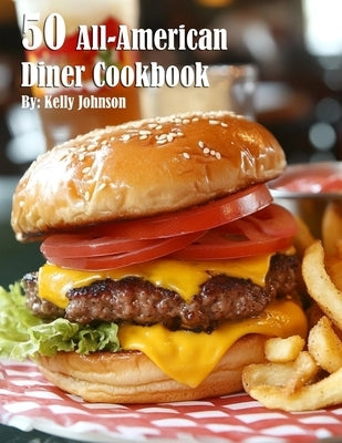 50 All-American Diner Cookbook by Johnson, Kelly