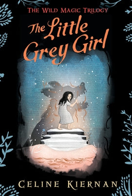 The Little Grey Girl (the Wild Magic Trilogy, Book Two) by Kiernan, Celine