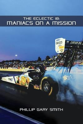 The Eclectic 18: Maniacs on a Mission by Smith, Phillip Gary