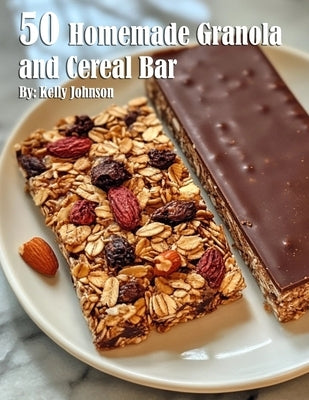 50 Homemade Granola and Cereal Bars Recipes by Johnson, Kelly