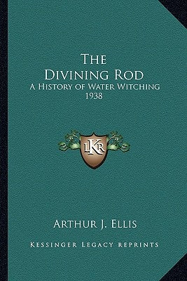 The Divining Rod: A History of Water Witching 1938 by Ellis, Arthur J.