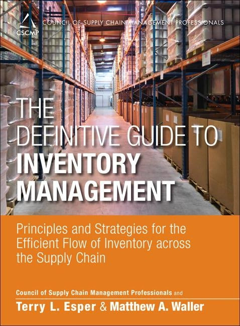 The Definitive Guide to Inventory Management: Principles and Strategies for the Efficient Flow of Inventory Across the Supply Chain by Cscmp