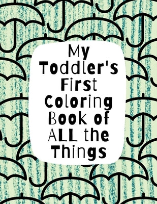 My Toddler's First Coloring Book of All the Things: Letters, Numbers, Everyday Objects by Wilson, Holly