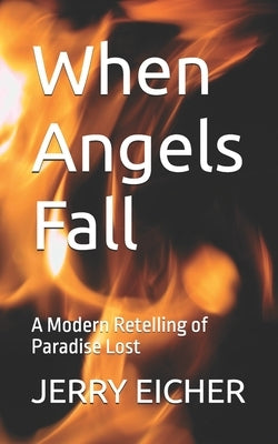 When Angels Fall: A Modern Retelling of Paradise Lost by Eicher, Jerry S.