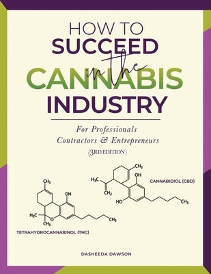 How to Succeed in the Cannabis Industry: For Professionals, Contractors & Entrepreneurs by Dawson, Dasheeda