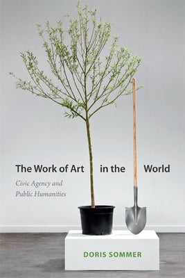 The Work of Art in the World: Civic Agency and Public Humanities by Sommer, Doris