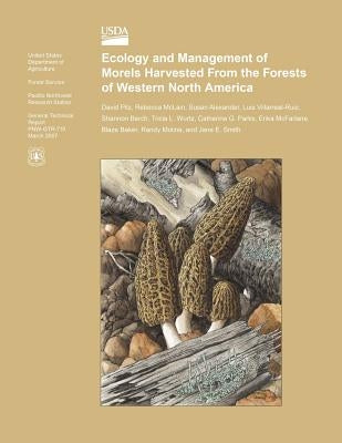 Ecology and Management of Morels Harvested From the Forests of Western North America by United States Department of Agriculture