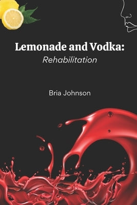 Lemonade and Vodka: Rehabilitation by Johnson, Bria