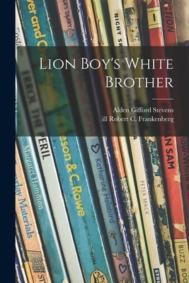 Lion Boy's White Brother by Stevens, Alden Gifford 1886-