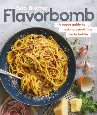 Flavorbomb: A Rogue Guide to Making Everything Taste Better by Blumer, Bob