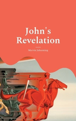 John's Revelation: A Modern Annotated Translation by Johanning, Marvin