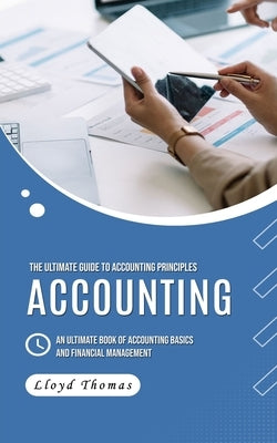 Accounting: The Ultimate Guide to Accounting Principles (An Ultimate Book of Accounting Basics and Financial Management) by Thomas, Lloyd