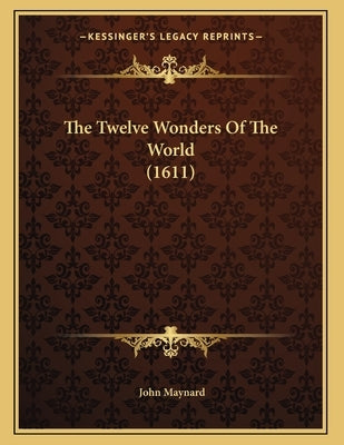 The Twelve Wonders Of The World (1611) by Maynard, John