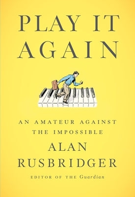 Play It Again: An Amateur Against the Impossible by Rusbridger, Alan