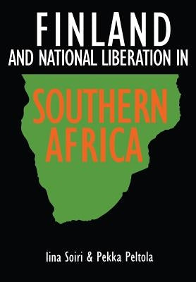 Finland and National Liberation in Southern Africa by Soiri, Iina