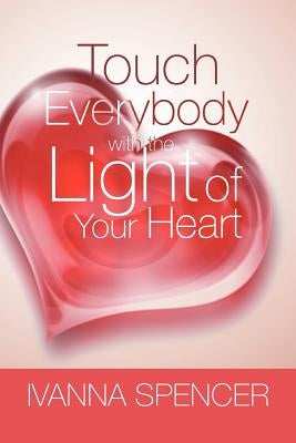 Touch Everybody with the Light of Your Heart by Spencer, Ivanna