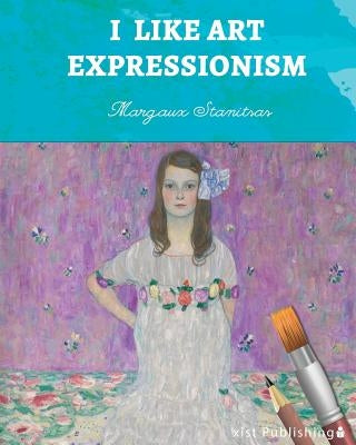 I Like Art: Expressionism by Stanitsas, Margaux