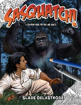 Sasquatch! A Coloring Book (For Kids and Adults) by Delastrode, Slade