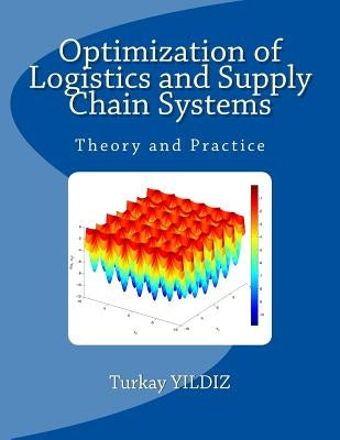 Optimization of Logistics and Supply Chain Systems: Theory and Practice by Yildiz, Turkay