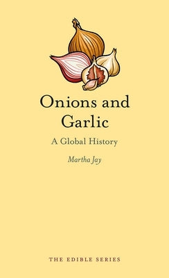 Onions and Garlic: A Global History by Jay, Martha