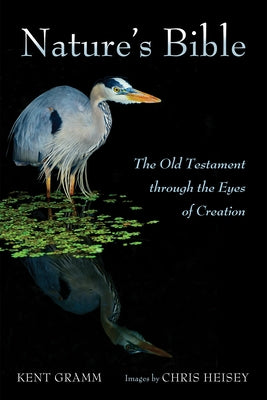 Nature's Bible: The Old Testament Through the Eyes of Creation by Gramm, Kent