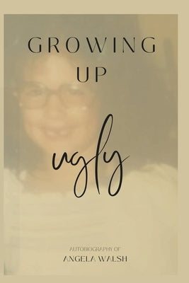 Growing Up Ugly by Walsh, Angela