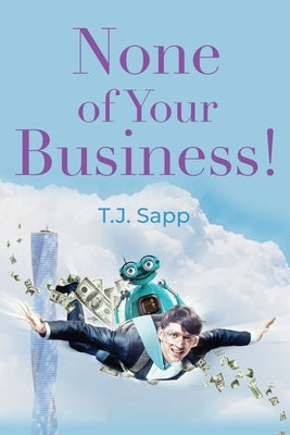 None of Your Business! by Sapp, T. J.