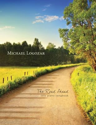 Michael Logozar - The Road Ahead: solo piano songbook by Logozar, Michael